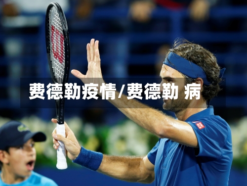 费德勒疫情/费德勒 病-第2张图片