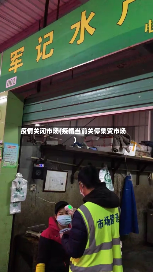 疫情关闭市场(疫情当前关停集贸市场)