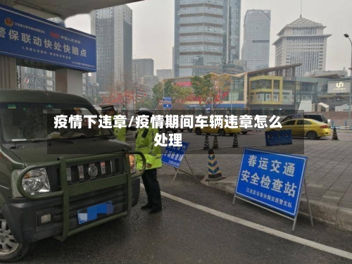 疫情下违章/疫情期间车辆违章怎么处理-第2张图片