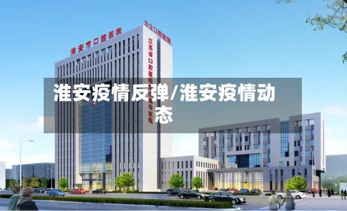 淮安疫情反弹/淮安疫情动态