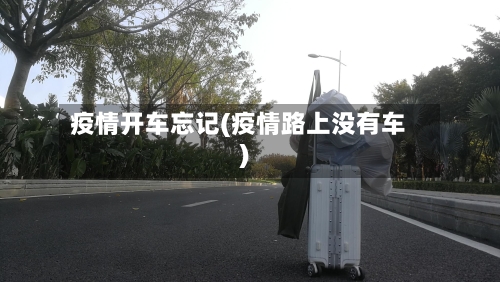 疫情开车忘记(疫情路上没有车)-第2张图片