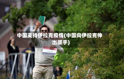 中国支持伊拉克疫情(中国向伊拉克伸出援手)