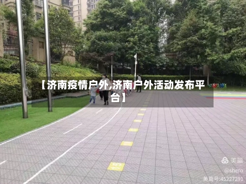 【济南疫情户外,济南户外活动发布平台】