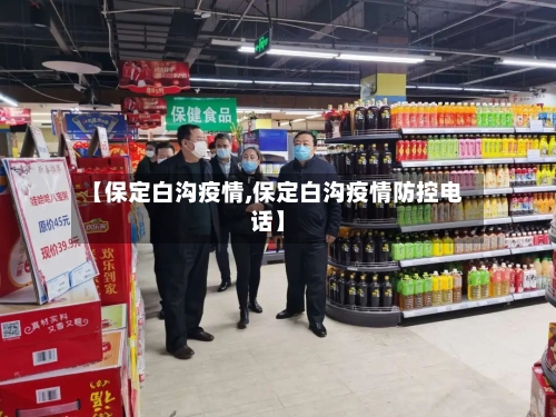 【保定白沟疫情,保定白沟疫情防控电话】-第2张图片