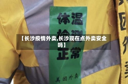 【长沙疫情外卖,长沙现在点外卖安全吗】