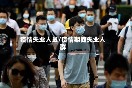 疫情失业人员/疫情期间失业人群-第2张图片