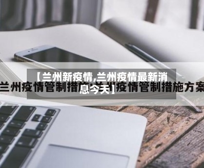 【兰州新疫情,兰州疫情最新消息今天】-第3张图片