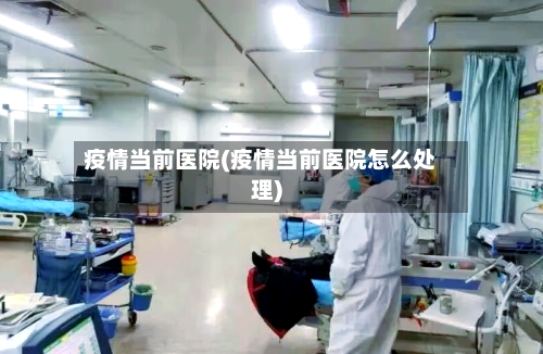 疫情当前医院(疫情当前医院怎么处理)