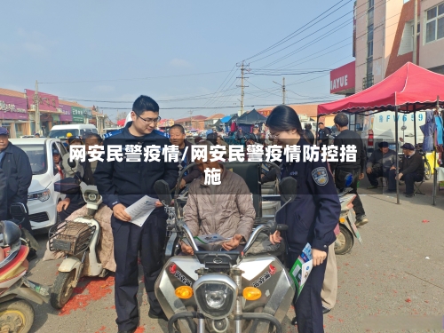 网安民警疫情/网安民警疫情防控措施