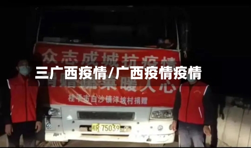 三广西疫情/广西疫情疫情-第3张图片