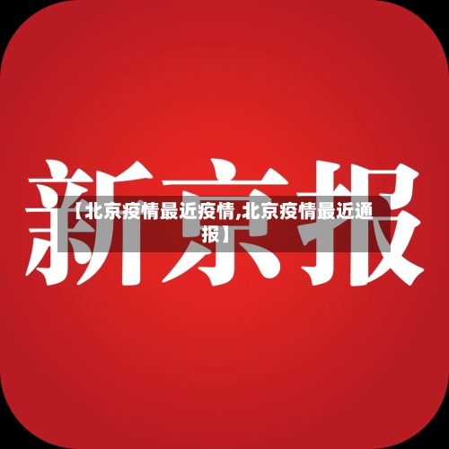 【北京疫情最近疫情,北京疫情最近通报】