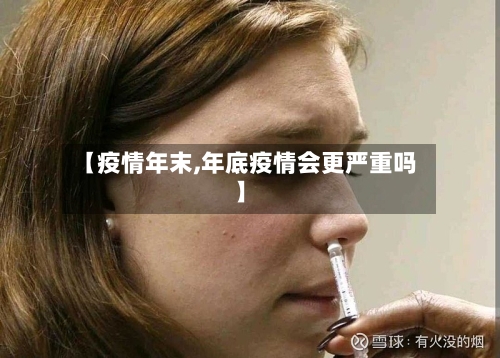 【疫情年末,年底疫情会更严重吗】-第3张图片