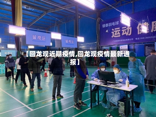 【回龙观近期疫情,回龙观疫情最新通报】-第2张图片