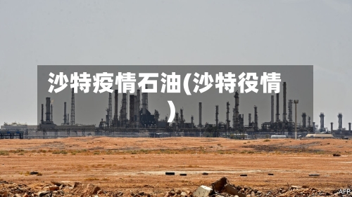 沙特疫情石油(沙特役情)