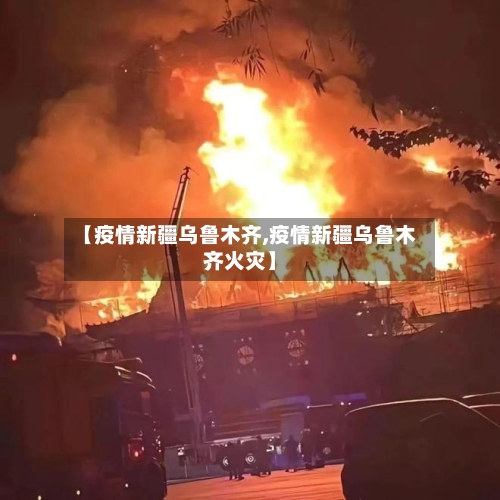 【疫情新疆乌鲁木齐,疫情新疆乌鲁木齐火灾】-第2张图片