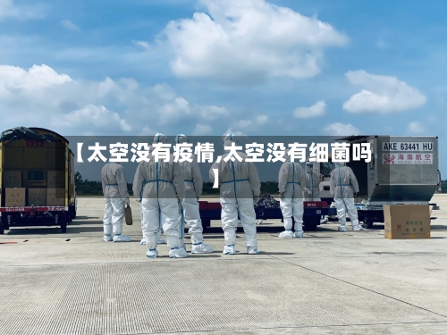 【太空没有疫情,太空没有细菌吗】-第2张图片