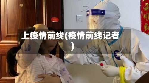 上疫情前线(疫情前线记者)-第2张图片