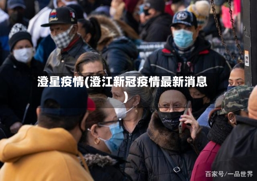 澄星疫情(澄江新冠疫情最新消息)-第3张图片