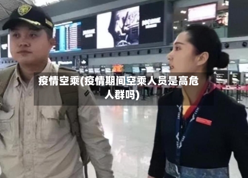 疫情空乘(疫情期间空乘人员是高危人群吗)-第2张图片