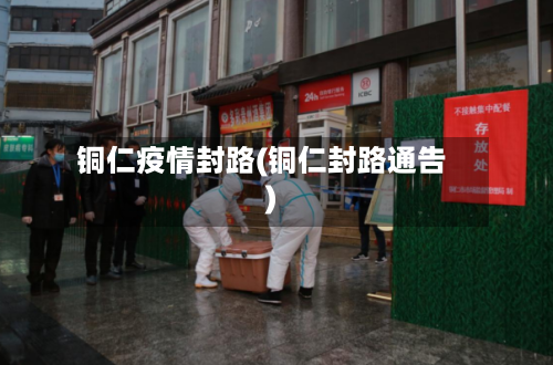 铜仁疫情封路(铜仁封路通告)-第3张图片