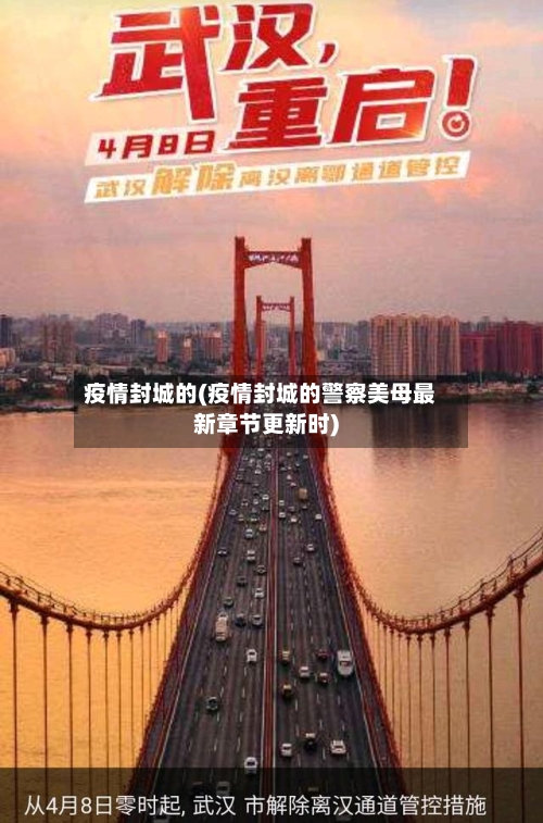 疫情封城的(疫情封城的警察美母最新章节更新时)-第2张图片