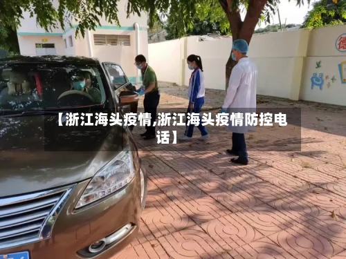 【浙江海头疫情,浙江海头疫情防控电话】