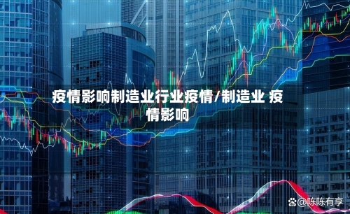 疫情影响制造业行业疫情/制造业 疫情影响