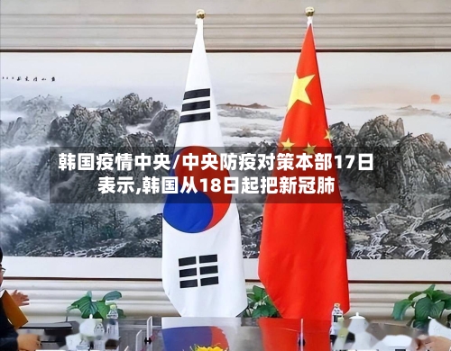 韩国疫情中央/中央防疫对策本部17日表示,韩国从18日起把新冠肺-第2张图片