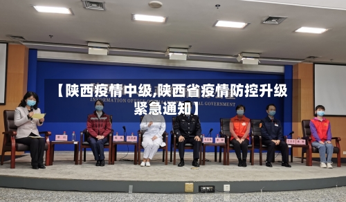 【陕西疫情中级,陕西省疫情防控升级紧急通知】-第2张图片