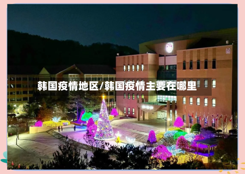 韩国疫情地区/韩国疫情主要在哪里-第3张图片