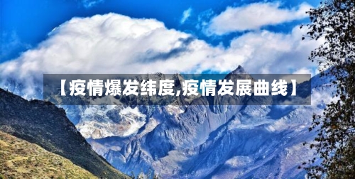 【疫情爆发纬度,疫情发展曲线】-第2张图片