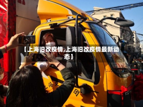 【上海旧改疫情,上海旧改疫情最新动态】