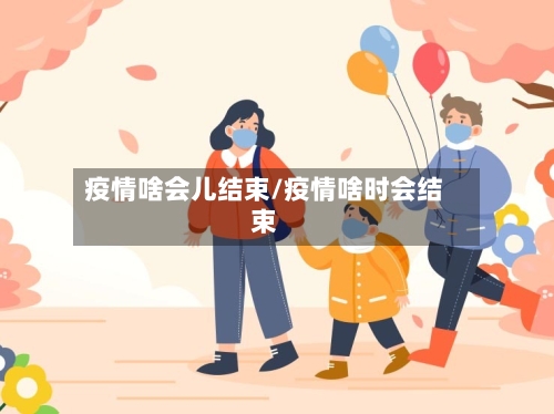 疫情啥会儿结束/疫情啥时会结束