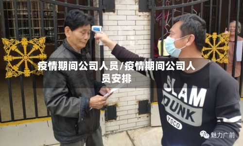 疫情期间公司人员/疫情期间公司人员安排-第2张图片