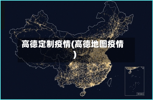 高德定制疫情(高德地图疫情)