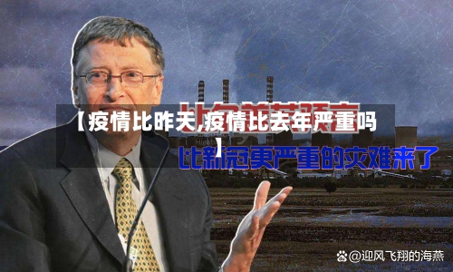 【疫情比昨天,疫情比去年严重吗】