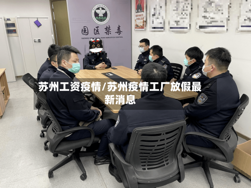 苏州工资疫情/苏州疫情工厂放假最新消息-第2张图片