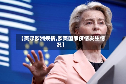 【美媒欧洲疫情,欧美国家疫情发生情况】
