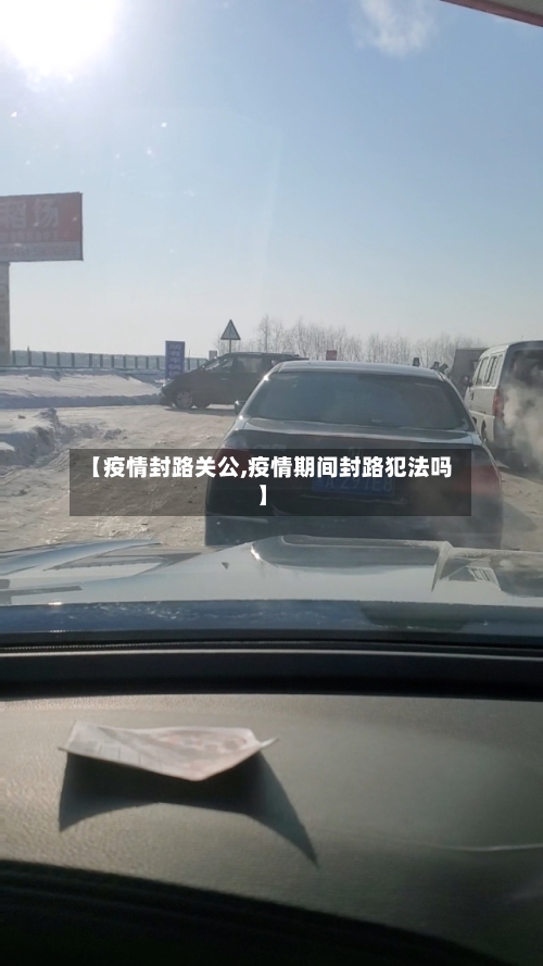 【疫情封路关公,疫情期间封路犯法吗】