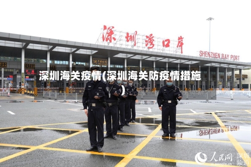 深圳海关疫情(深圳海关防疫情措施)-第2张图片