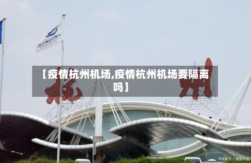 【疫情杭州机场,疫情杭州机场要隔离吗】